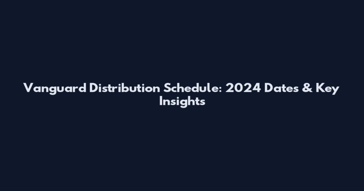 Vanguard Distribution Schedule: 2024 Dates & Key Insights