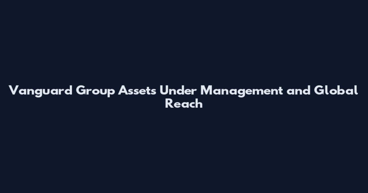 Vanguard Group Assets Under Management and Global Reach