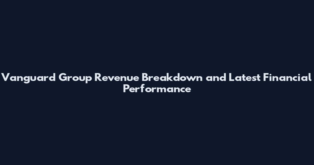 Vanguard Group Revenue Breakdown and Latest Financial Performance