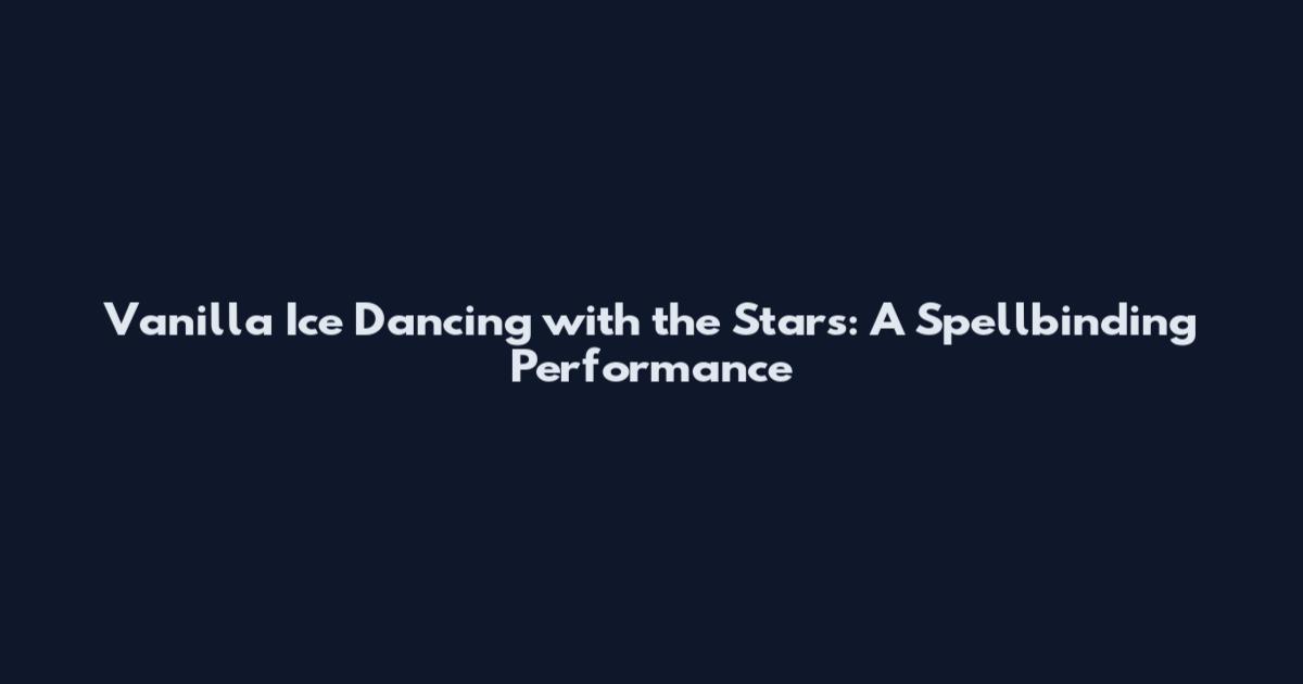 Vanilla Ice Dancing with the Stars: A Spellbinding Performance