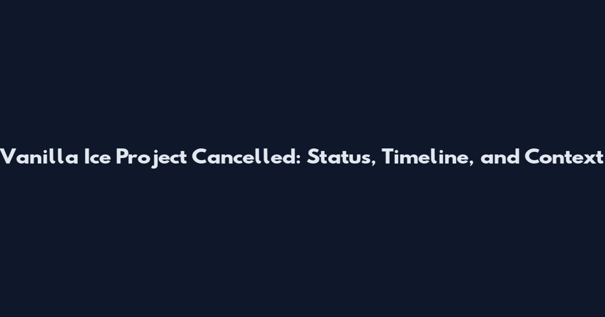 Vanilla Ice Project Cancelled: Status, Timeline, and Context