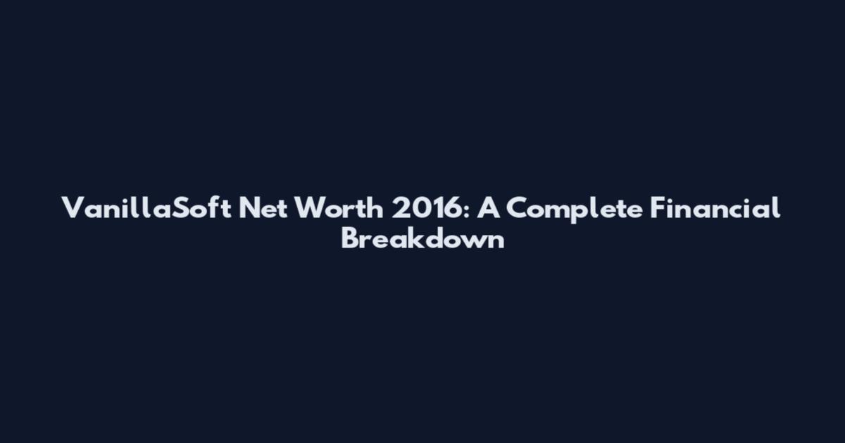 VanillaSoft Net Worth 2016: A Complete Financial Breakdown