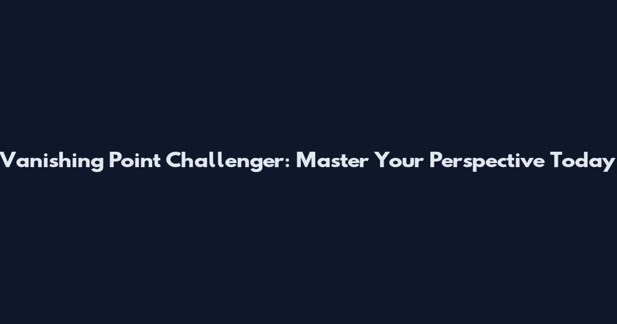 Vanishing Point Challenger: Master Your Perspective Today