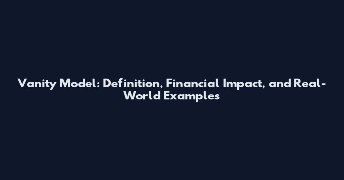 Vanity Model: Definition, Financial Impact, and Real-World Examples