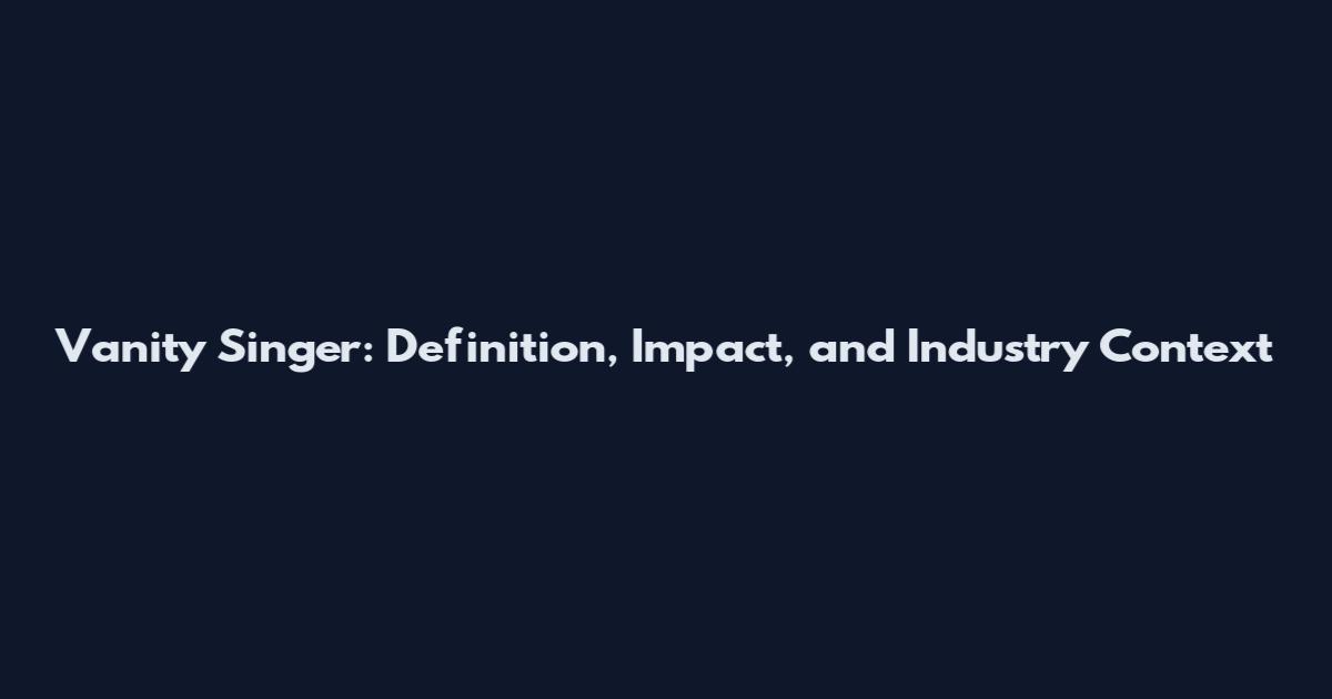 Vanity Singer: Definition, Impact, and Industry Context
