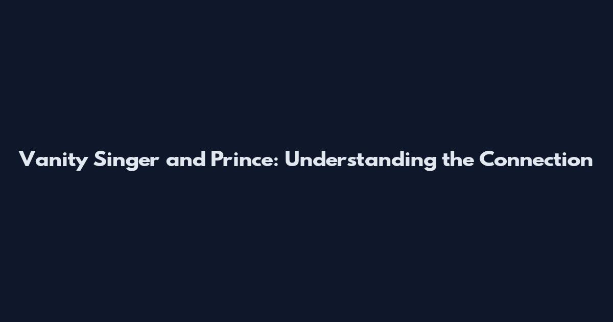 Vanity Singer and Prince: Understanding the Connection