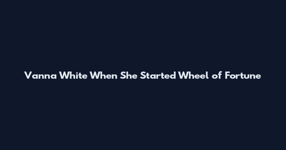 Vanna White When She Started Wheel of Fortune