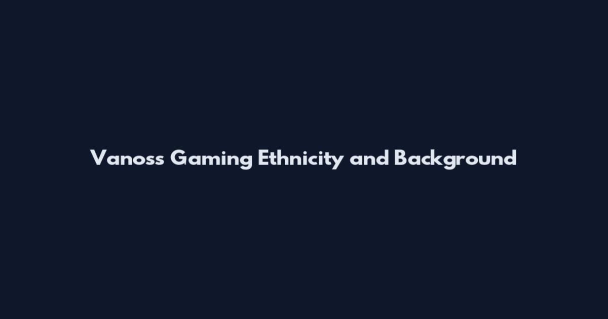 Vanoss Gaming Ethnicity and Background