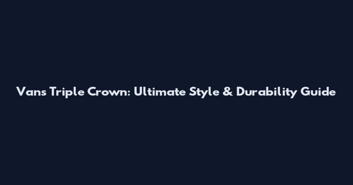Vans Triple Crown: Ultimate Style & Durability Guide