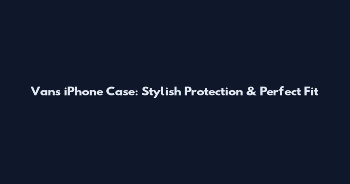 Vans iPhone Case: Stylish Protection & Perfect Fit