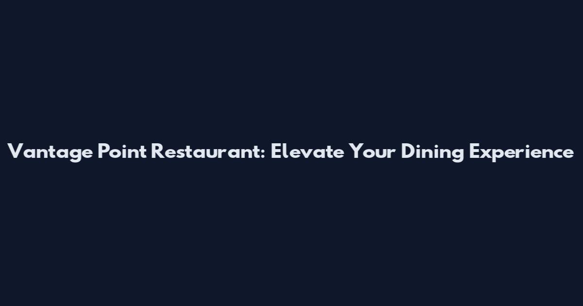 Vantage Point Restaurant: Elevate Your Dining Experience