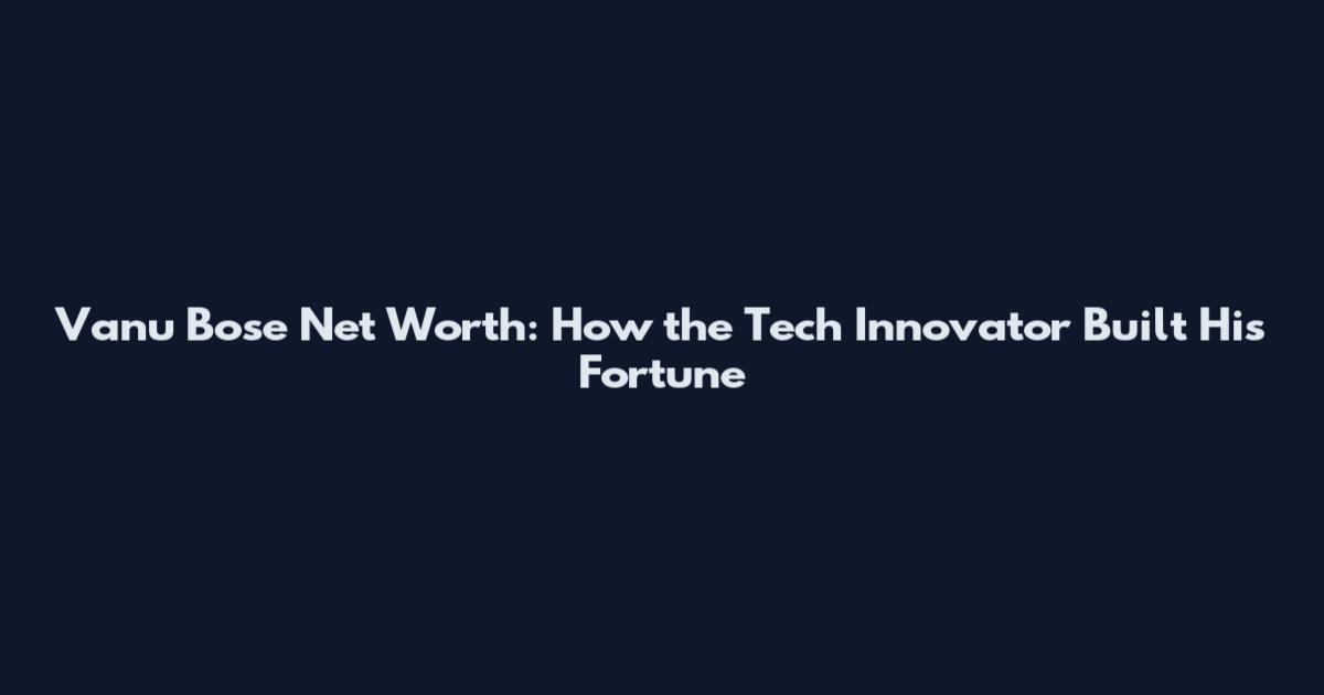 Vanu Bose Net Worth: How the Tech Innovator Built His Fortune