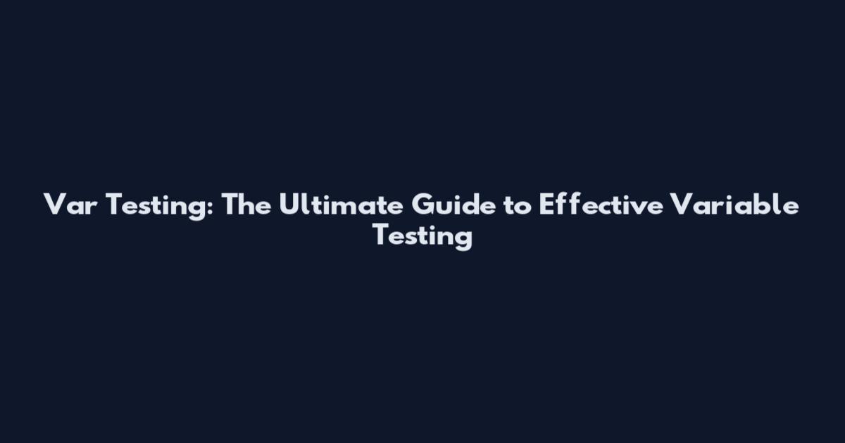 Var Testing: The Ultimate Guide to Effective Variable Testing