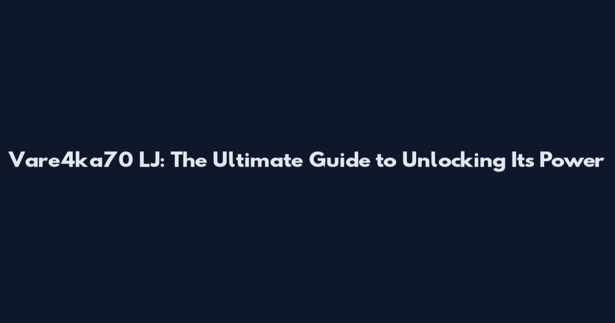 Vare4ka70 LJ: The Ultimate Guide to Unlocking Its Power
