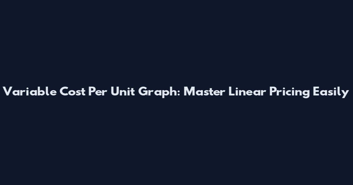 Variable Cost Per Unit Graph: Master Linear Pricing Easily