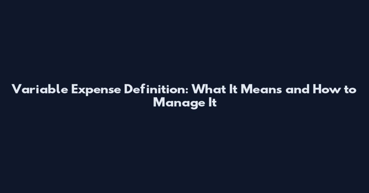 Variable Expense Definition: What It Means and How to Manage It