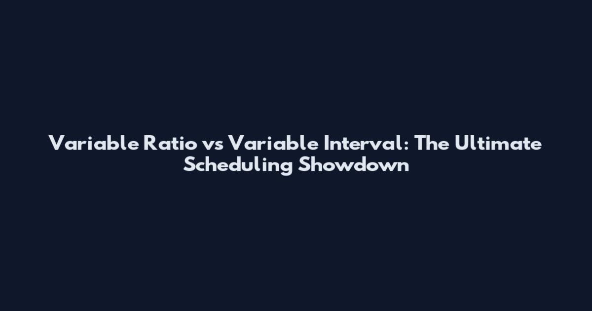 Variable Ratio vs Variable Interval: The Ultimate Scheduling Showdown