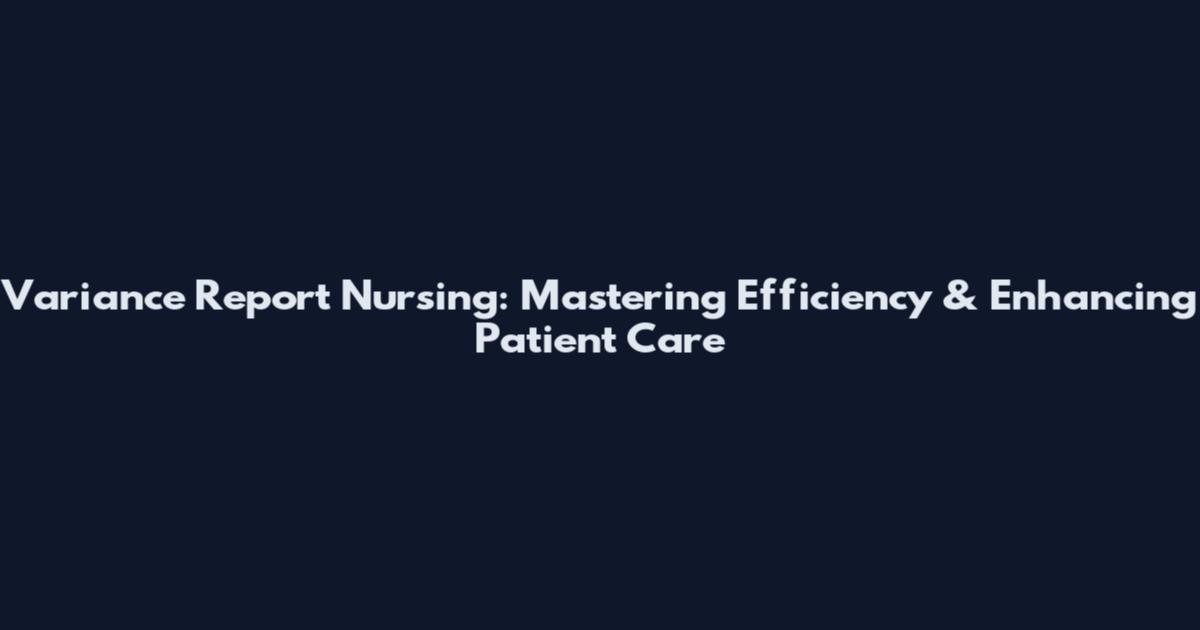 Variance Report Nursing: Mastering Efficiency & Enhancing Patient Care