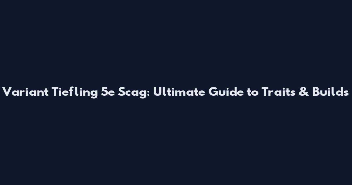 Variant Tiefling 5e Scag: Ultimate Guide to Traits & Builds