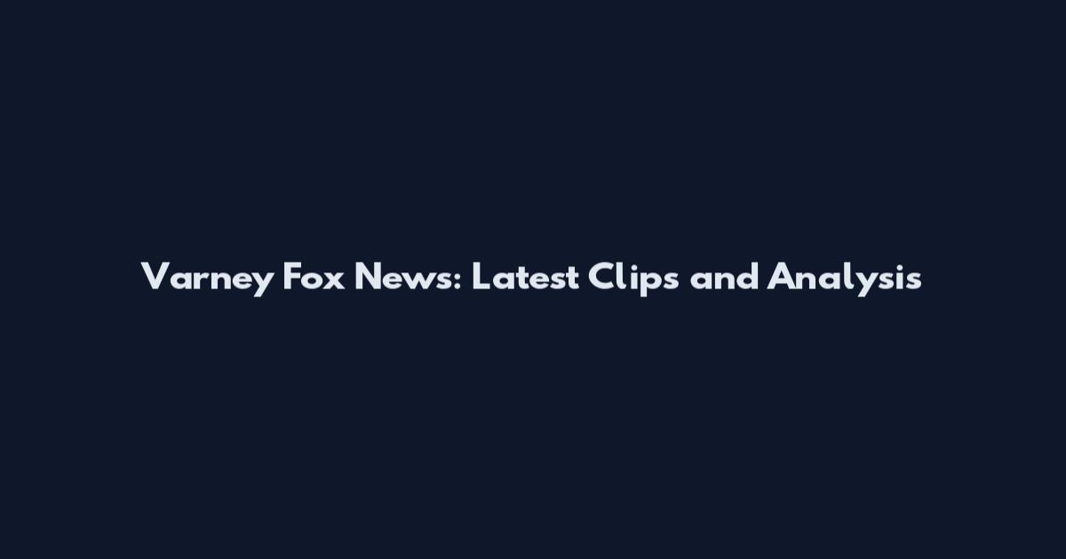 Varney Fox News: Latest Clips and Analysis