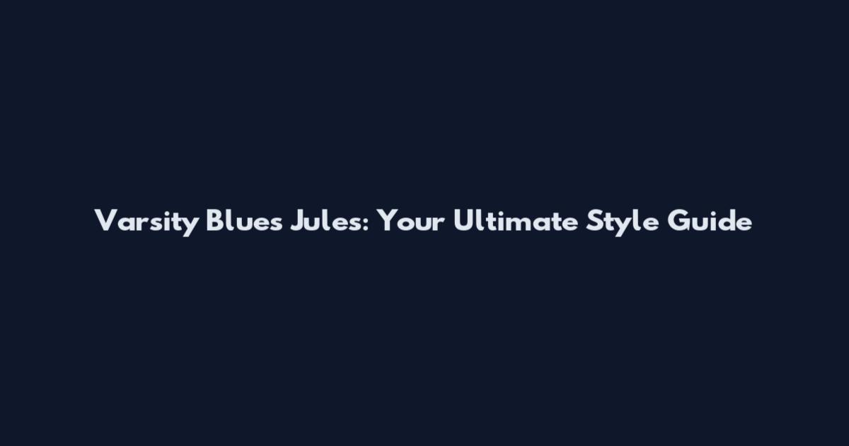 Varsity Blues Jules: Your Ultimate Style Guide