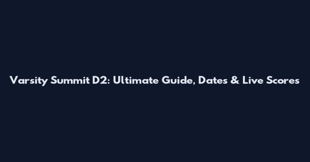 Varsity Summit D2: Ultimate Guide, Dates & Live Scores