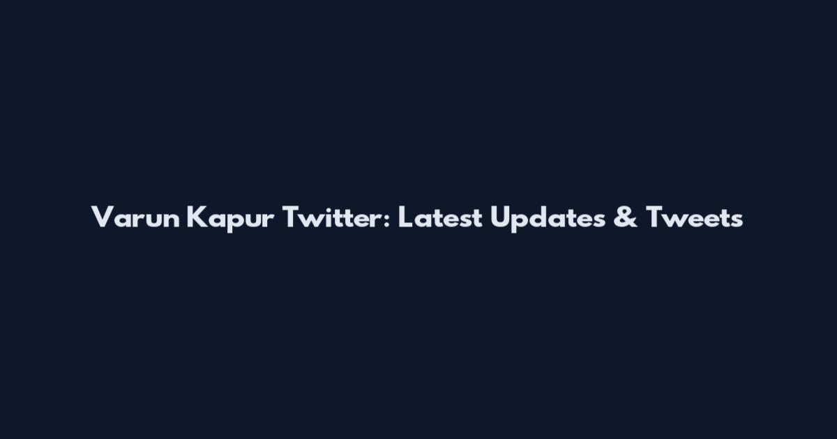 Varun Kapur Twitter: Latest Updates & Tweets