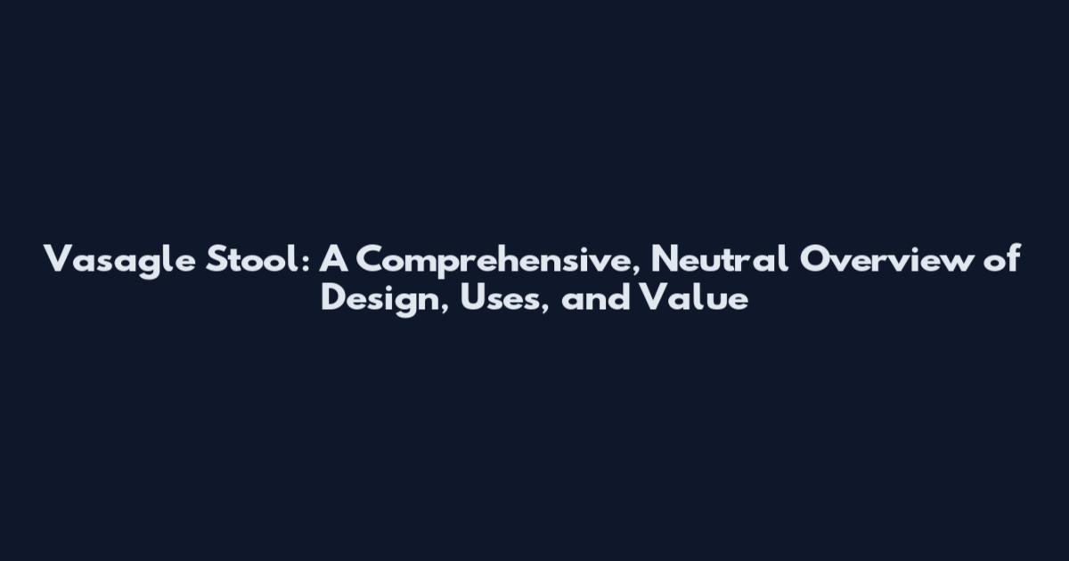Vasagle Stool: A Comprehensive, Neutral Overview of Design, Uses, and Value