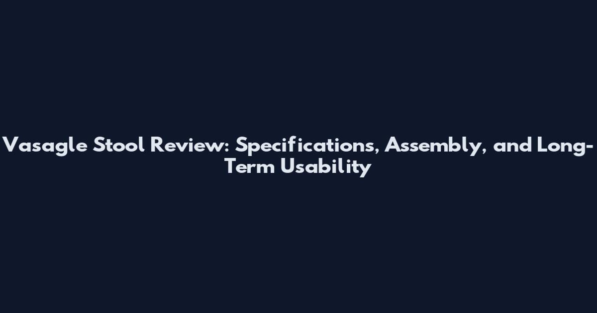 Vasagle Stool Review: Specifications, Assembly, and Long-Term Usability
