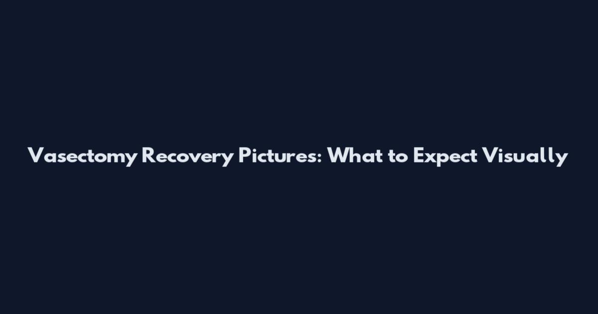 Vasectomy Recovery Pictures: What to Expect Visually