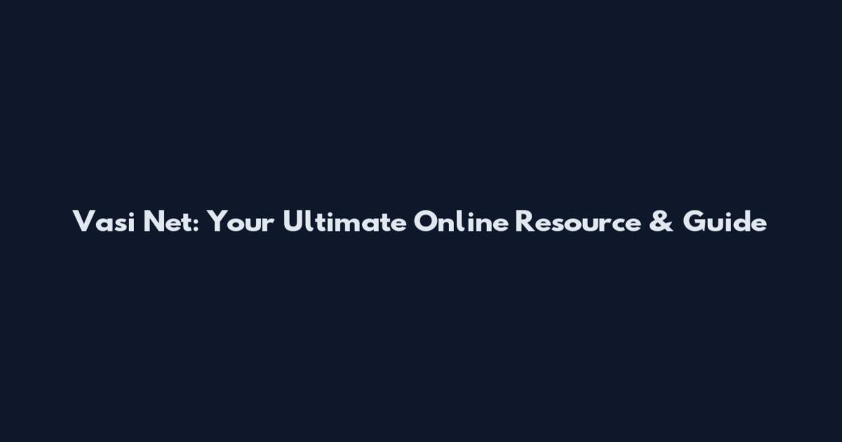 Vasi Net: Your Ultimate Online Resource & Guide