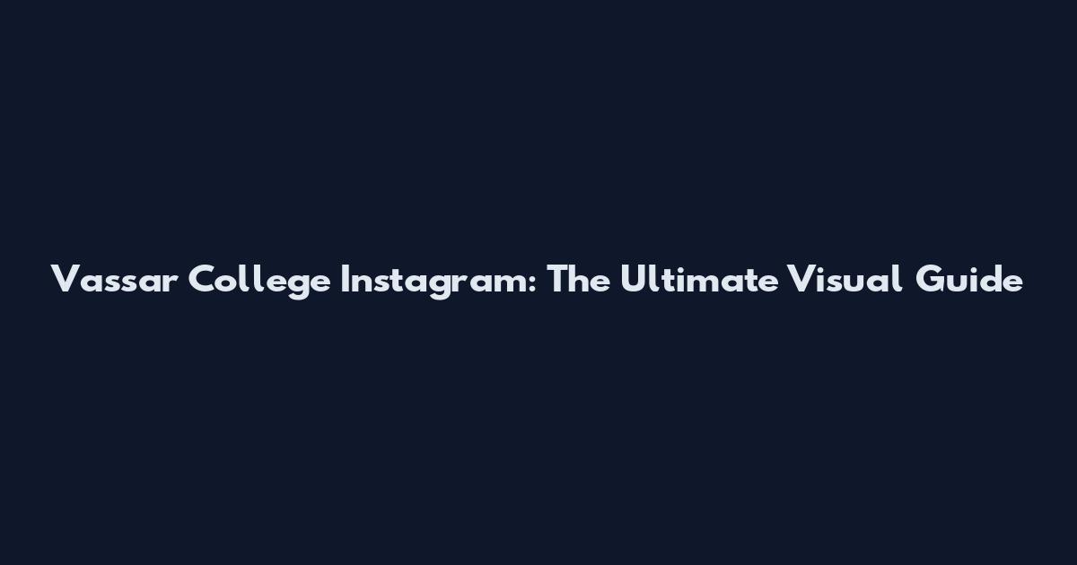 Vassar College Instagram: The Ultimate Visual Guide