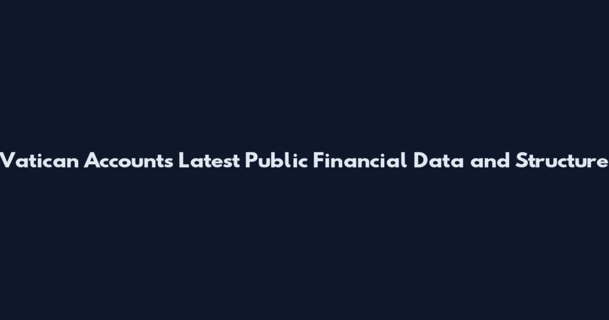 Vatican Accounts Latest Public Financial Data and Structure