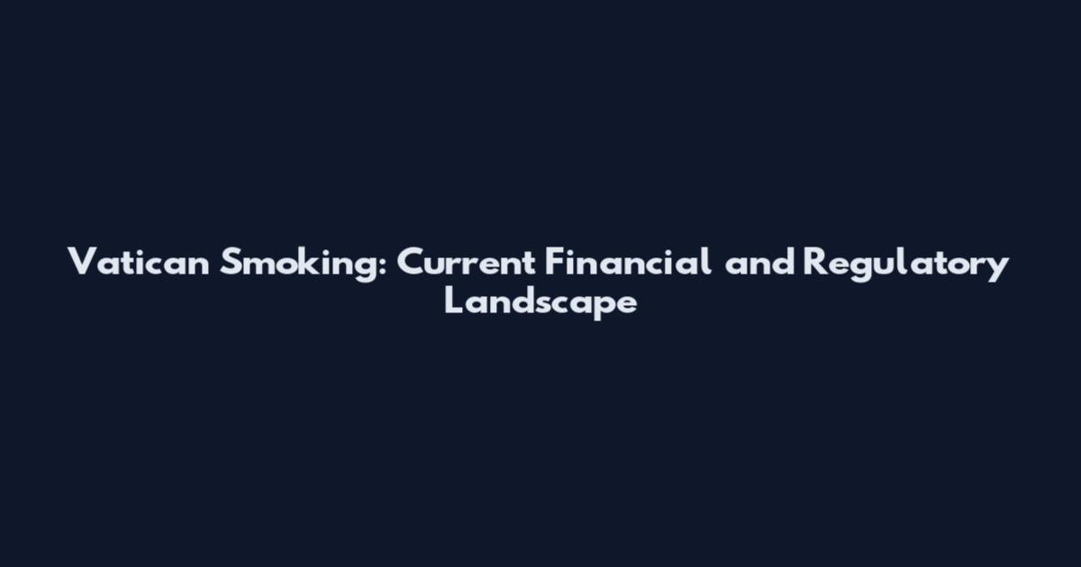 Vatican Smoking: Current Financial and Regulatory Landscape