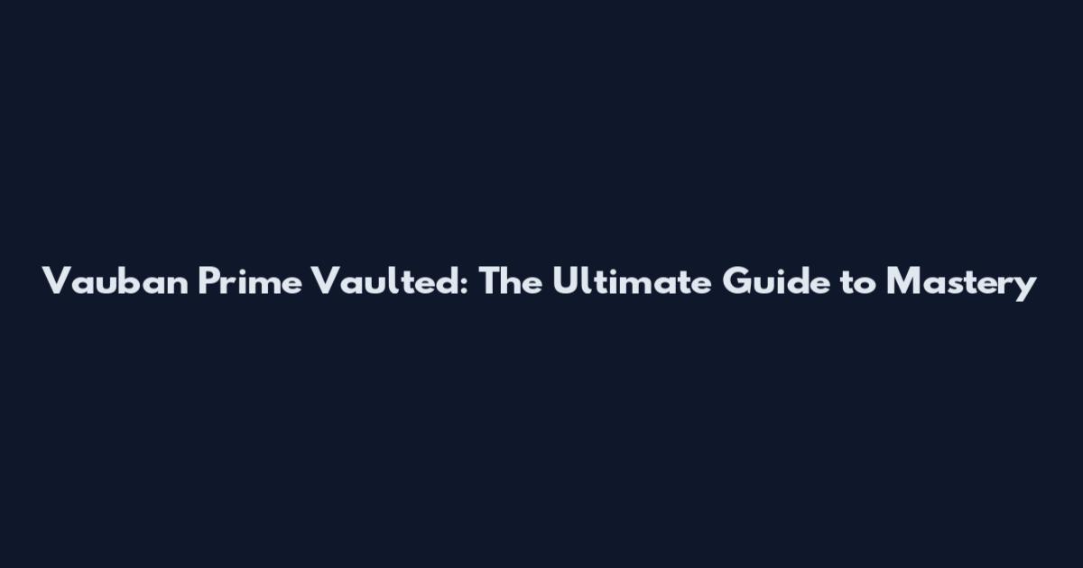 Vauban Prime Vaulted: The Ultimate Guide to Mastery