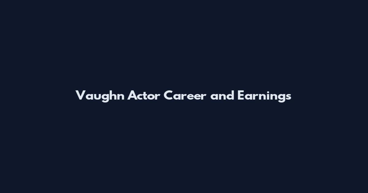 Vaughn Actor Career and Earnings