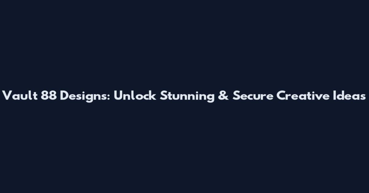 Vault 88 Designs: Unlock Stunning & Secure Creative Ideas