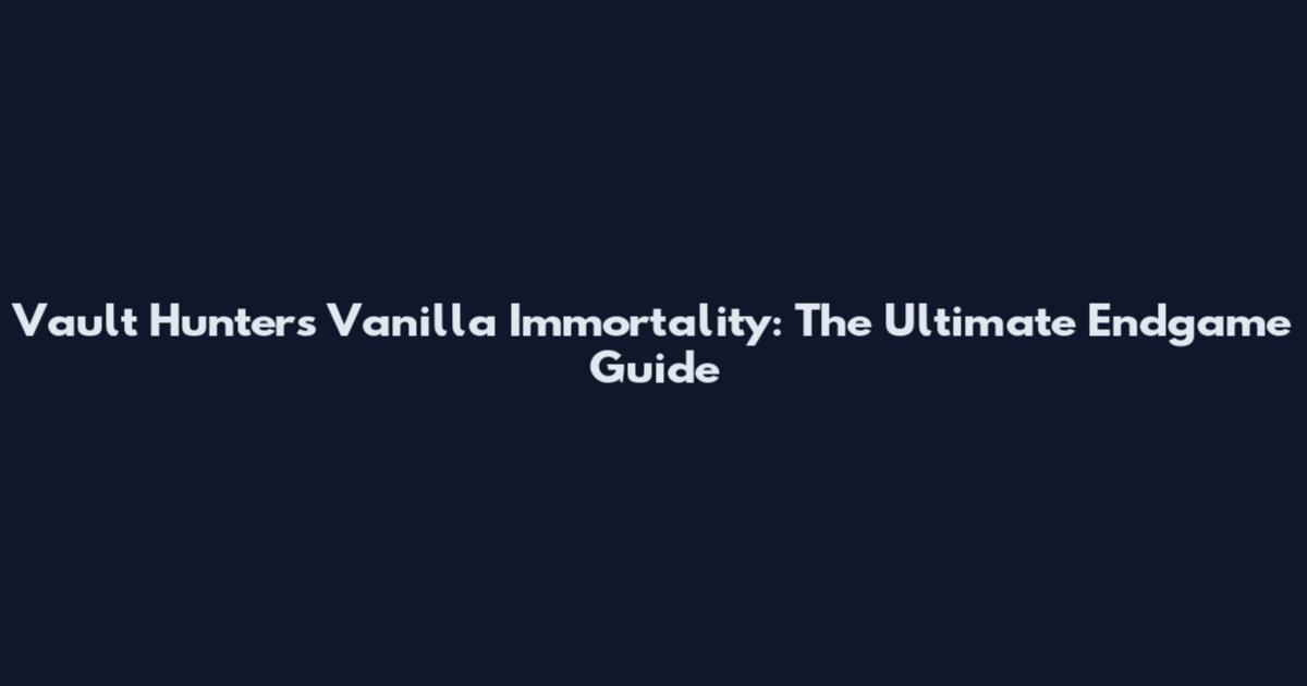 Vault Hunters Vanilla Immortality: The Ultimate Endgame Guide