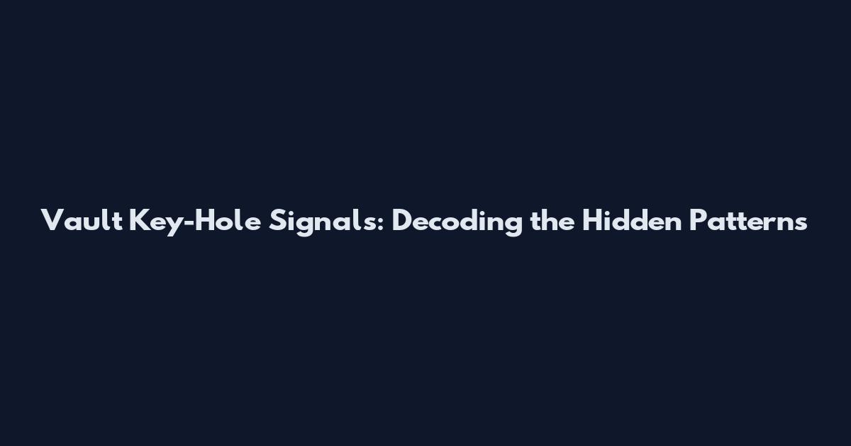 Vault Key-Hole Signals: Decoding the Hidden Patterns