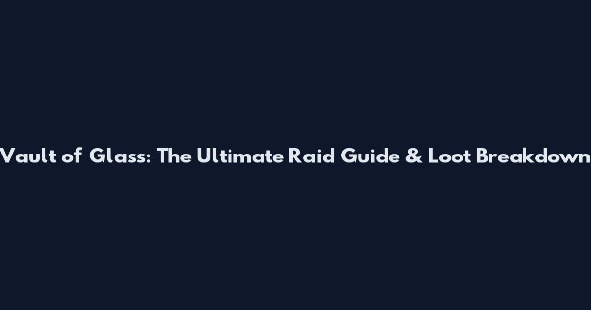 Vault of Glass: The Ultimate Raid Guide & Loot Breakdown