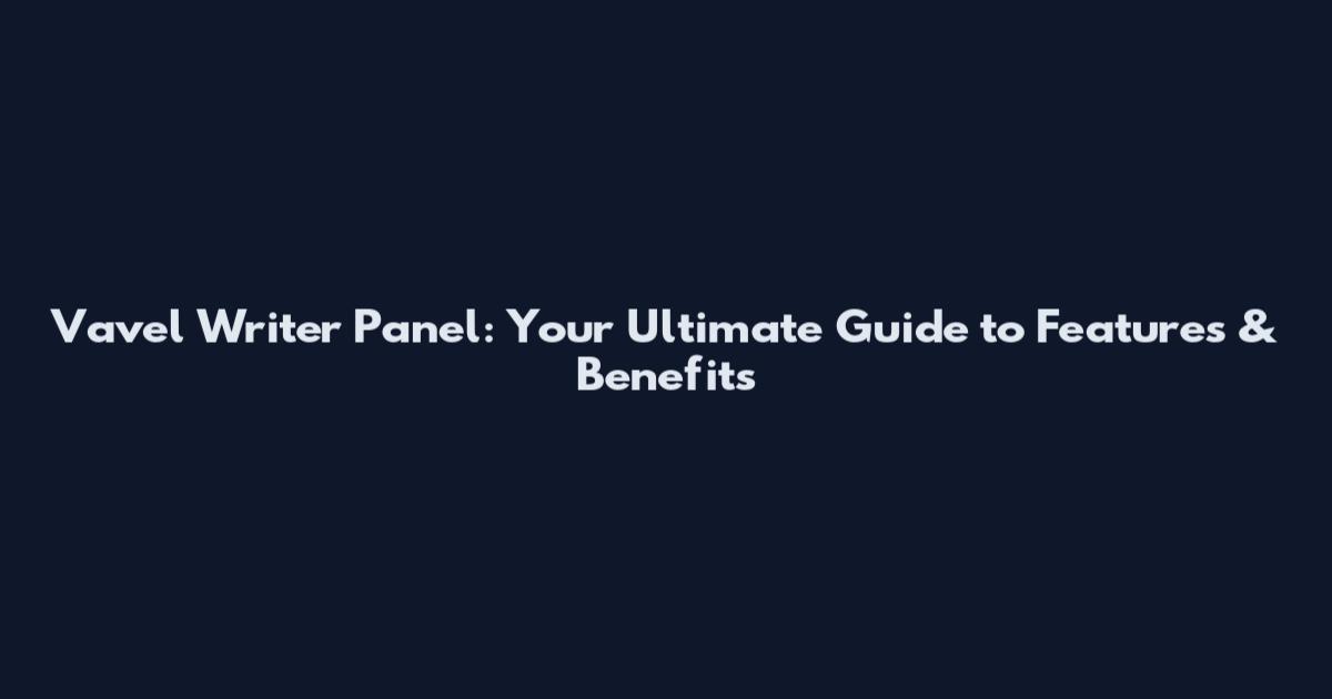 Vavel Writer Panel: Your Ultimate Guide to Features & Benefits