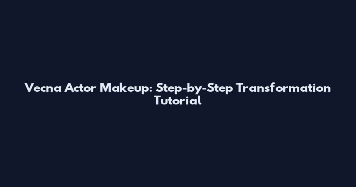 Vecna Actor Makeup: Step-by-Step Transformation Tutorial