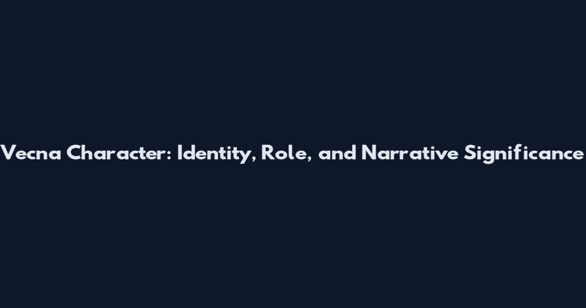 Vecna Character: Identity, Role, and Narrative Significance