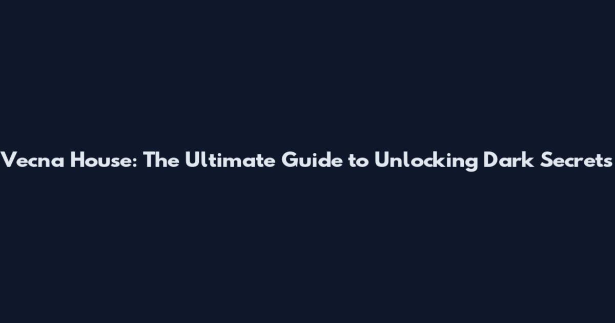 Vecna House: The Ultimate Guide to Unlocking Dark Secrets