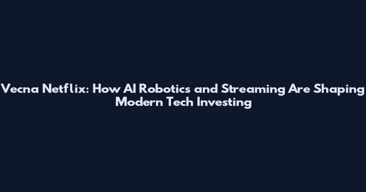 Vecna Netflix: How AI Robotics and Streaming Are Shaping Modern Tech Investing
