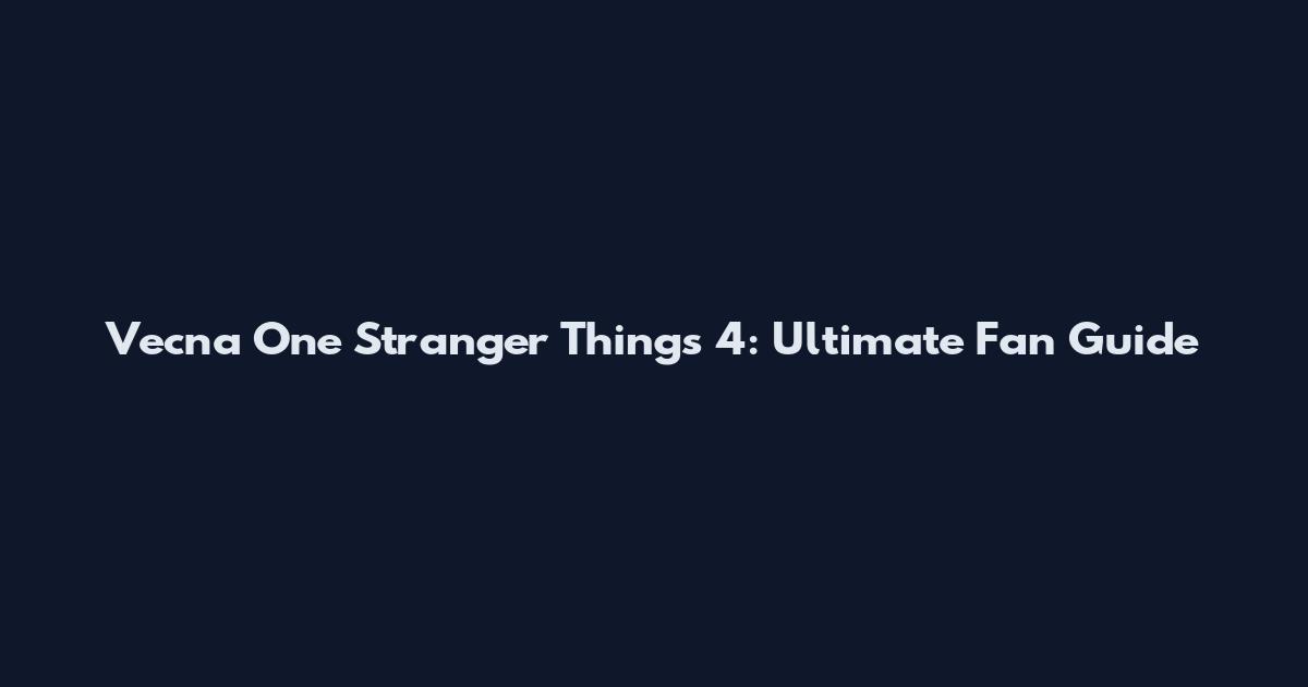 Vecna One Stranger Things 4: Ultimate Fan Guide