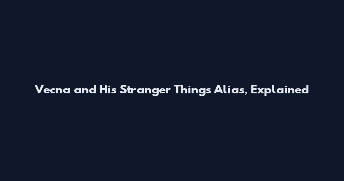 Vecna and His Stranger Things Alias, Explained