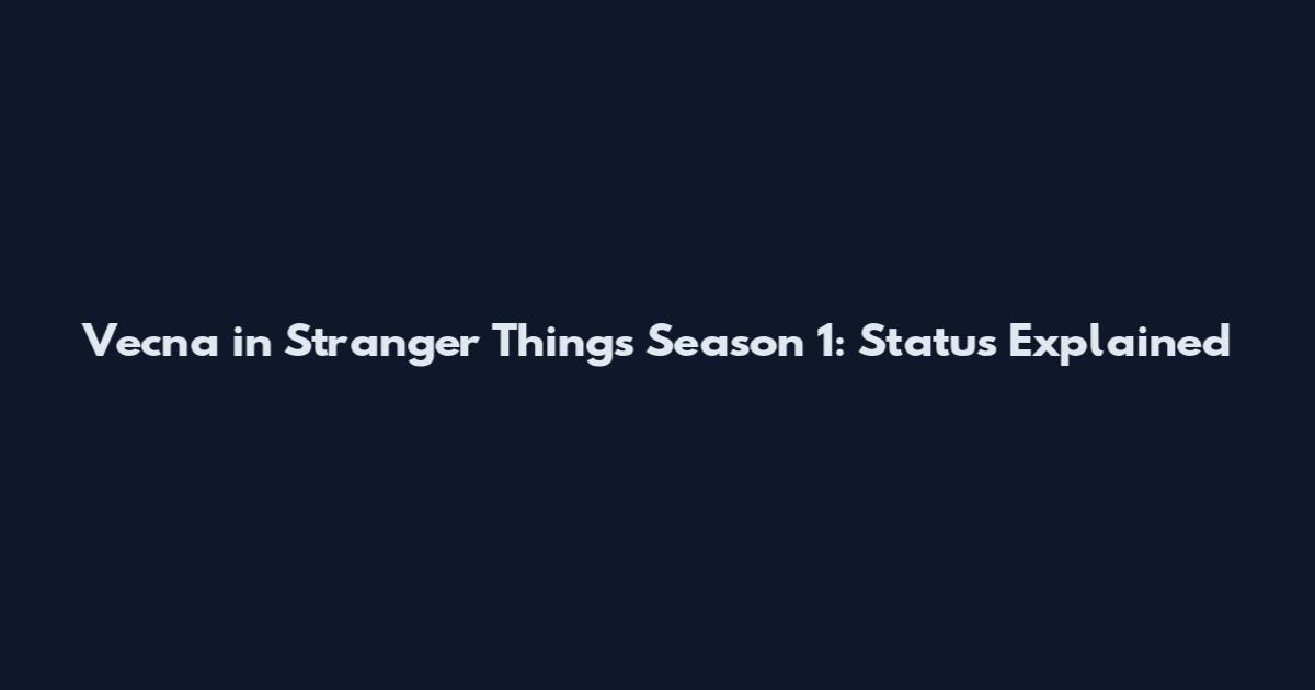 Vecna in Stranger Things Season 1: Status Explained
