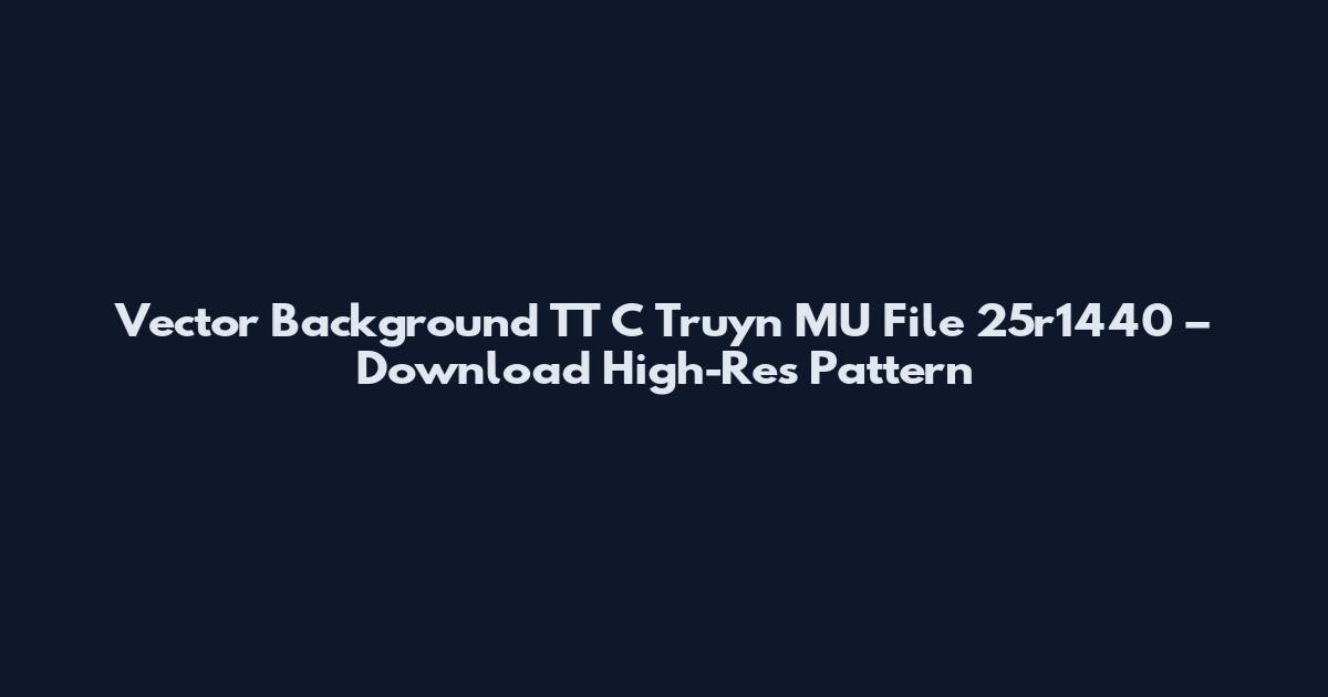 Vector Background TT C Truyn MU File 25r1440 – Download High-Res Pattern