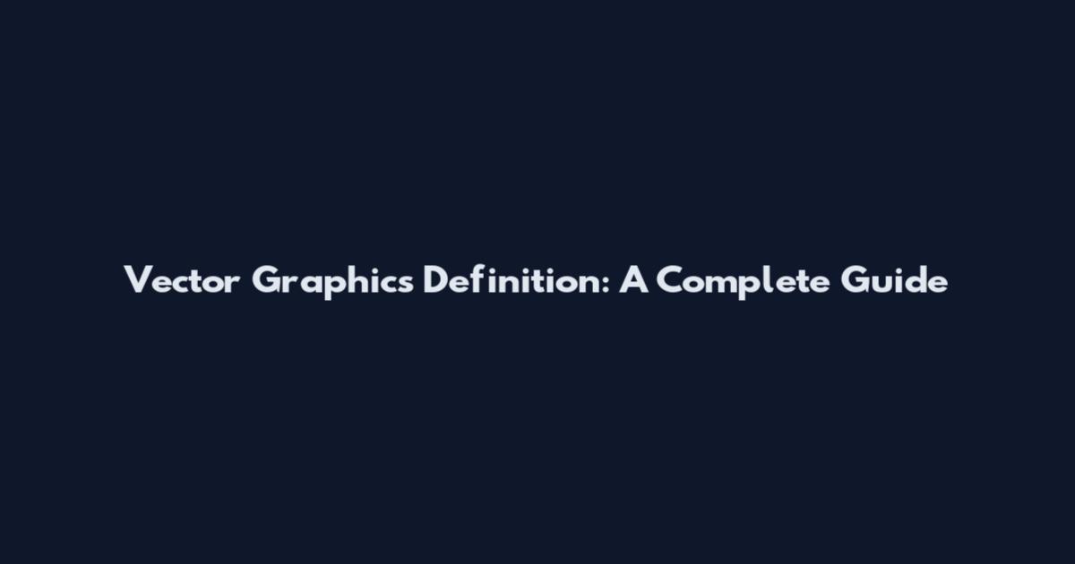 Vector Graphics Definition: A Complete Guide